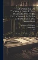 Sur L'origine Du Zodiaque Grec Et Sur Plusieurs Points De L'astronomie Et De La Chronologie Des Chaldéens