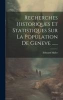 Recherches Historiques Et Statistiques Sur La Population De Geneve ......