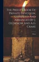 The Priest's Book Of Private Devotion, Compiled And Arranged By J. Oldknow And A.d. Crake