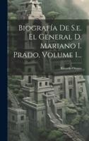 Biografía De S.e. El General D. Mariano I. Prado, Volume 1...