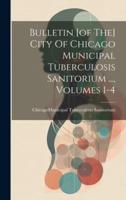 Bulletin [Of The] City Of Chicago Municipal Tuberculosis Sanitorium ..., Volumes 1-4
