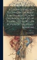 A Letter Addressed To The Earl Of Rosse [On The Rejection By The Royal Society Of Papers On The Reflex Action Of The Spinal Marrow]