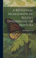 A Revisional Monograph Of Recent Ephemeridae Or Mayflies