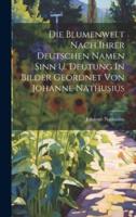 Die Blumenwelt Nach Ihrer Deutschen Namen Sinn U. Deutung In Bilder Geordnet Von Johanne Nathusius