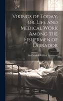 Vikings of Today, or, Life and Medical Work Among the Fishermen of Labrador