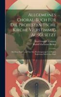 Allgemeines Choral-buch Für Die Protestantische Kirche Vierstimmig Ausgesetzt: Mit Einer Einleitung Über Den Kirchengesang Und Dessen Begleitung Durch