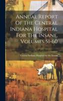 Annual Report Of The Central Indiana Hospital For The Insane, Volumes 51-60