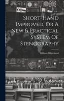 Short-Hand Improved, Or A New & Practical System Of Stenography