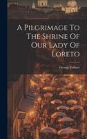 A Pilgrimage To The Shrine Of Our Lady Of Loreto
