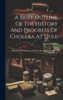 A Brief Outline Of The History And Progress Of Cholera At Hull