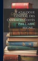 Catalogue Général Des Ouvrages Édités Par L'abbé Migne...