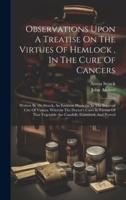 Observations Upon A Treatise On The Virtues Of Hemlock, In The Cure Of Cancers