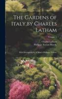 The Gardens of Italy, by Charles Latham; With Descriptions by E. March Phillipps. Volume; Volume 1