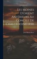 Les Moines D'orient Antérieurs Au Concile De Chalcédoine (451)