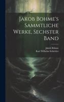 Jakob Bohme's Sammtliche Werke, Sechster Band