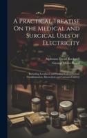 A Practical Treatise On the Medical and Surgical Uses of Electricity