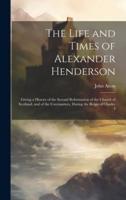 The Life and Times of Alexander Henderson