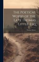 The Poetical Works of the Late Thomas Little, Esq