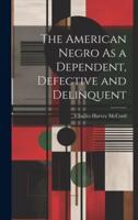 The American Negro As a Dependent, Defective and Delinquent