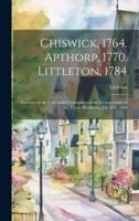 Chiswick, 1764. Apthorp, 1770. Littleton, 1784