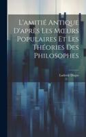 L'amitié Antique D'après Les Moeurs Populaires Et Les Théories Des Philosophes