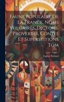 Faune Populaire De La France, Noms Vulgaires, Dictons, Proverbes, Contes Et Superstitions Tom