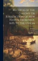 Records of the Colony Or Jurisdiction of New Haven, From May, 1653, to the Union; Volume 2