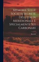 Memorie Sulle Società Segrete Dell'italia Meridionale E Specialmente Sui Carbonari