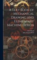 A Text-Book of Mechanical Drawing and Elementary Machine Design