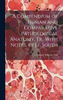 A Compendium of Human and Comparative Pathological Anatomy, Tr., With Notes, by J.F. South