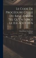 Le Code De Procédure Civile Du Bas Canada Tel Qu'en Force Le 1Er Août 1876
