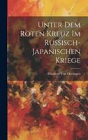 Unter Dem Roten Kreuz Im Russisch-Japanischen Kriege