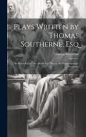 Plays Written by Thomas Southerne, Esq