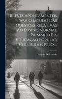 Breves Apontamentos Para O Estudo Das Questões Relativas Ao Ensino Normal Primario E a Educaçao Popular Colligidos Pelo ...