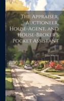 The Appraiser, Auctioneer, House-Agent, and House-Broker's Pocket Assistant