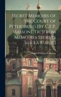 Secret Memoirs of the Court of Petersburg [By C.F.P. Masson]. Tr. [From Mémoires Secrets Sur La Russie]