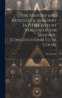 The History and Articles of Masonry [A 15Th Century Version of the Masonic Constitutions] Ed. M. Cooke