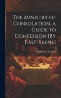 The Ministry of Consolation, a Guide to Confession [By F.M.F. Skene]