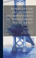 Report On the Enlargement and Improvement of the Baltimore Water Supply