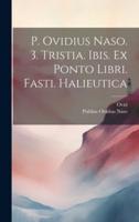 P. Ovidius Naso. 3. Tristia. Ibis. Ex Ponto Libri. Fasti. Halieutica