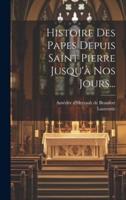 Histoire Des Papes Depuis Saint Pierre Jusqu'à Nos Jours...