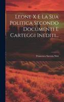 Leone X E La Sua Politica Secondo Documenti E Carteggi Inediti...