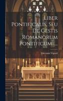 Liber Pontificalis, Seu De Gestis Romanorum Pontificum......