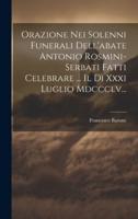 Orazione Nei Solenni Funerali Dell'abate Antonio Rosmini-Serbati Fatti Celebrare ... Il Dì Xxxi Luglio Mdccclv...