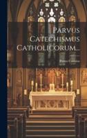 Parvus Catechismus Catholicorum...