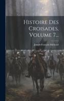 Histoire Des Croisades, Volume 7...