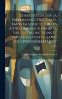 Dissertation Sur La Prééminence Des Chats, Dans La Société, Sur Les Autres Animaux D'egipte, Sur Les Distinctions Et Privilèges Dont Ils Ont Joui Personnellement [...]...