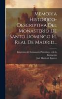 Memoria Histórico-Descriptiva Del Monasterio De Santo Domingo El Real De Madrid...