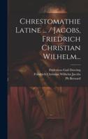 Chrestomathie Latine ... / Jacobs, Friedrich Christian Wilhelm...