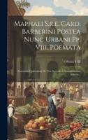 Maphaei S.r.e. Card. Barberini Postea Nunc Urbani Pp. Viii. Poemata